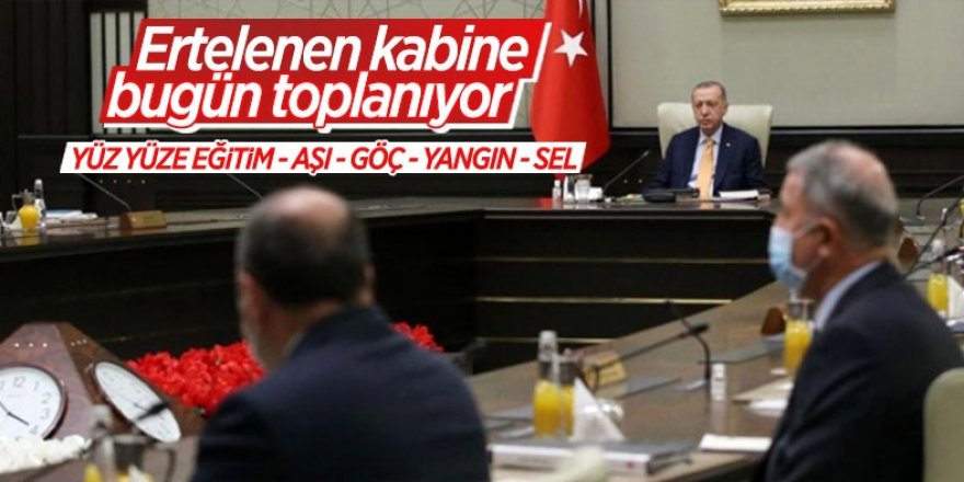 Ertelenen kabine, Cumhurbaşkanı Erdoğan'ın başkanlığında bugün toplanıyor