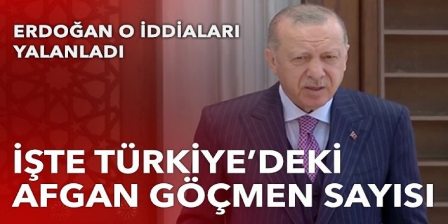 Erdoğan açıkladı: İşte Türkiye'deki Afgan göçmen sayısı