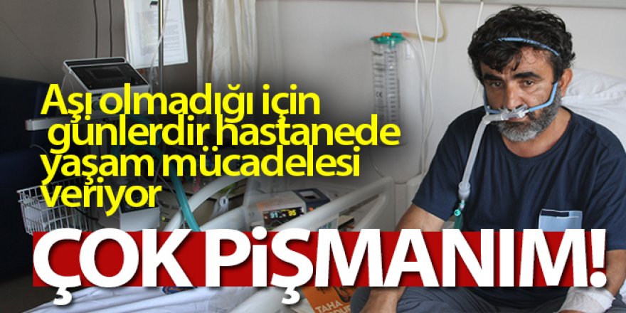 Aşı olmadığı için günlerdir hastanede yaşam mücadelesi veriyor: 'Çok pişmanım