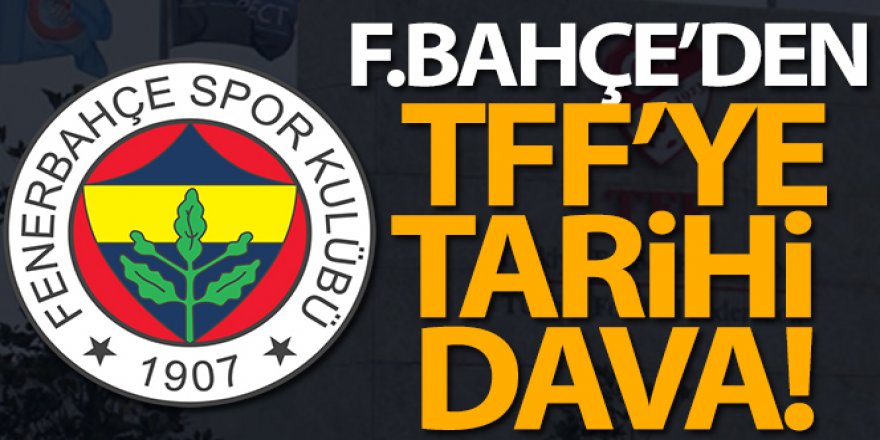 Fenerbahçe'den TFF'ye 250 milyon TL'lik dava