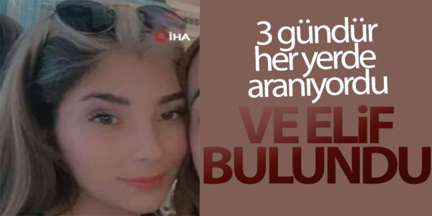 3 gündür kayıp olan 15 yaşındaki Elif Akbaba bulundu