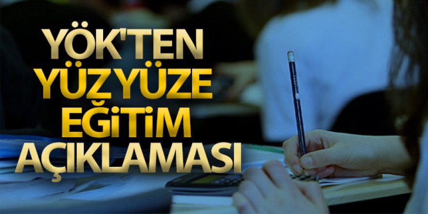 YÖK'ten yüz yüze eğitim açıklaması