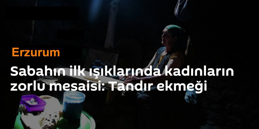 Sabahın ilk ışıklarında kadınların zorlu mesaisi: Tandır ekmeği