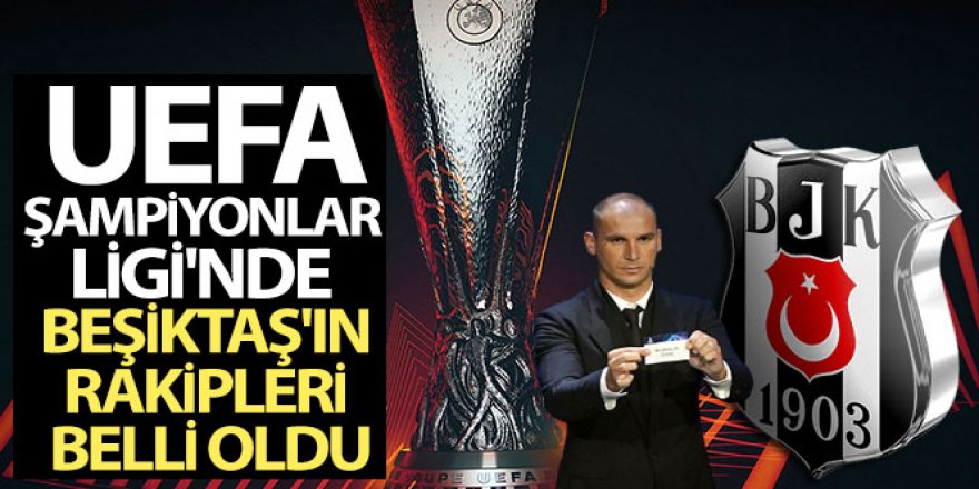 UEFA Şampiyonlar Ligi'nde Beşiktaş'ın rakipleri belli oldu