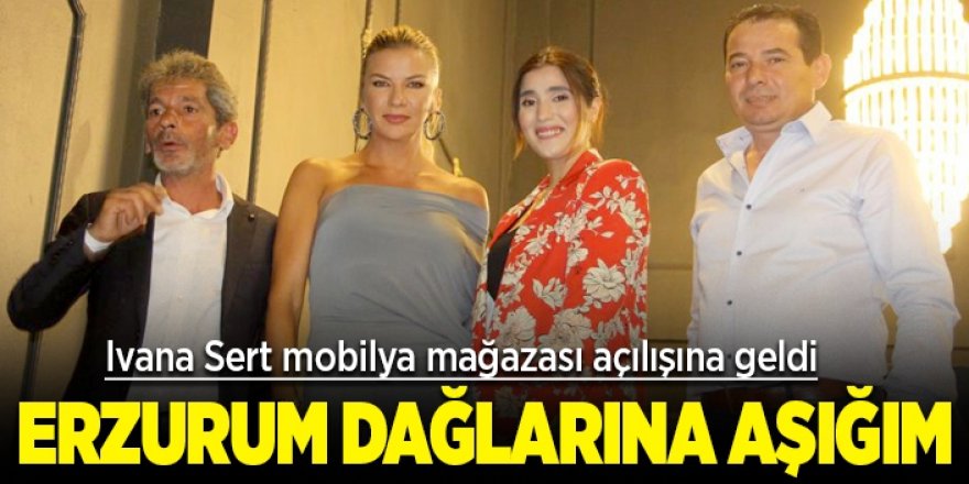 Ivana Sert: Erzurum dağlarına aşığım