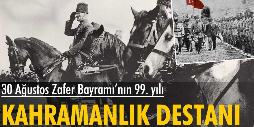 30 Ağustos Zafer Bayramı'nın 99. yılı... Kahramanlık Destanı