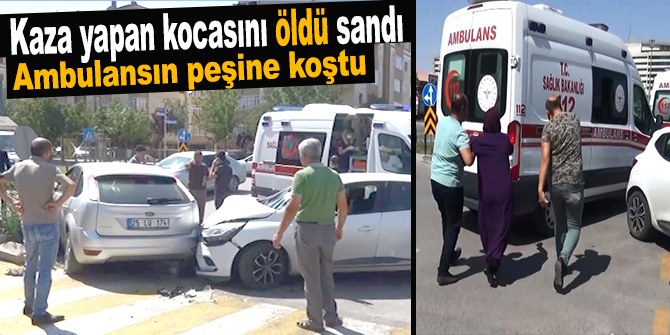 Kaza yapan kocasını öldü sanıp ambulansın peşine koştu