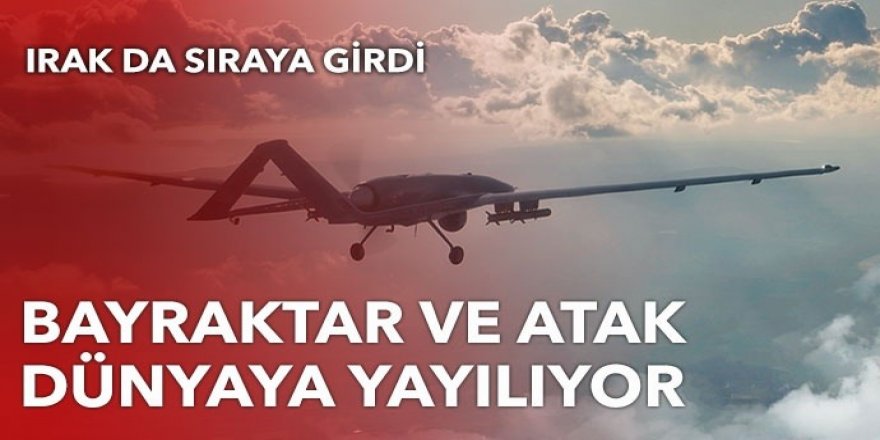 Bayraktar ve Atak dünyaya yayılıyor: Sırada Irak var