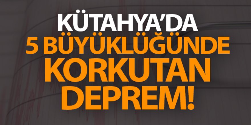 Kütahya'da 5 büyüklüğünde deprem!