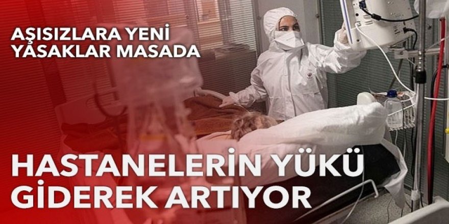 Aşısızlara yeni yasaklar masada: Hastanelerin yükü giderek artıyor