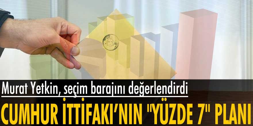 Murat Yetkin "Cumhur İttifakı zora düşünce seçim barajı yüzde 7’ye iniyor" dedi, anketler doğruladı