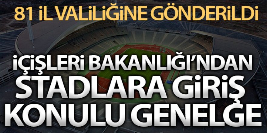 İçişleri Bakanlığı'ndan 81 İl Valiliğine 'Stadyumlara Giriş Tedbirleri' konulu genelge