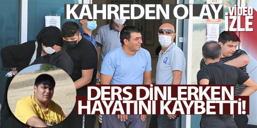 Ders dinlerken hayatını kaybetti! Kahreden olay