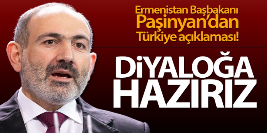 Ermenistan Başbakanı Paşinyan: 'Türkiye ile diyaloğa hazırız'