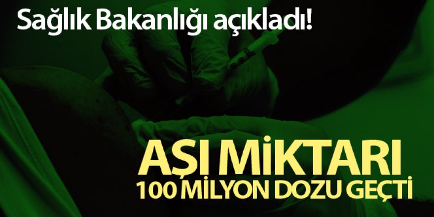 Aşı miktarı 100 milyon dozu geçti