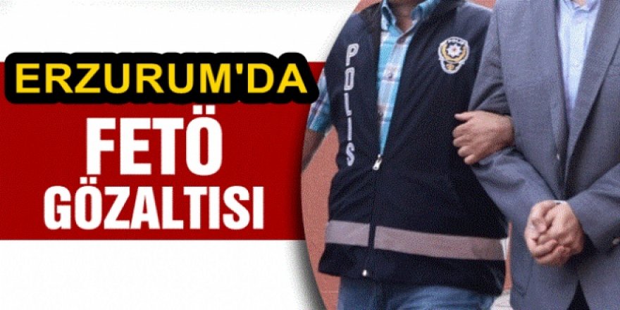 Erzurum’da FETÖ operasyonu: 4 gözaltı