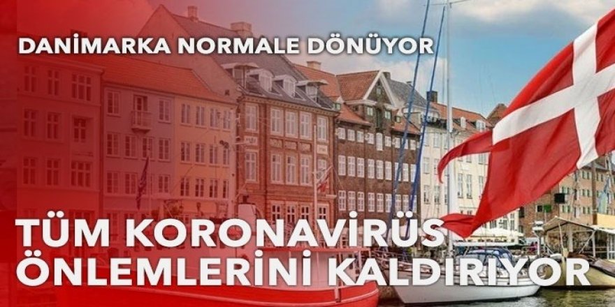 Danimarka'da tüm koronavirüs tedbirleri kaldırılıyor