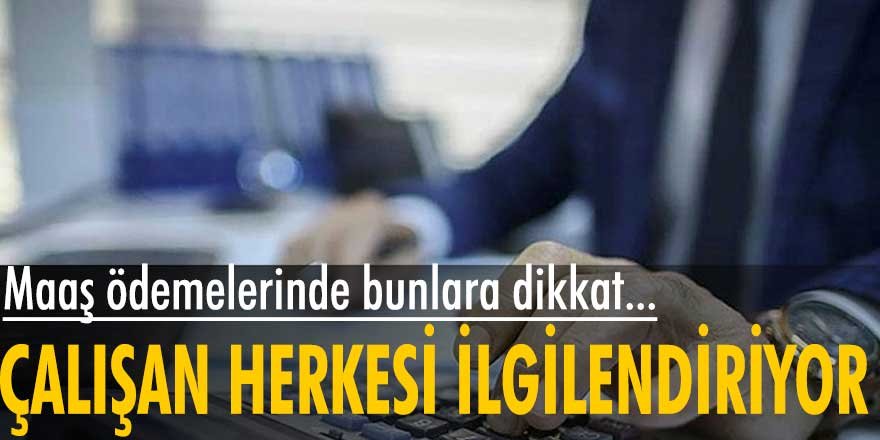 Çalışan herkesi ilgilendiriyor! Maaş ödemelerinde bunlara dikkat...