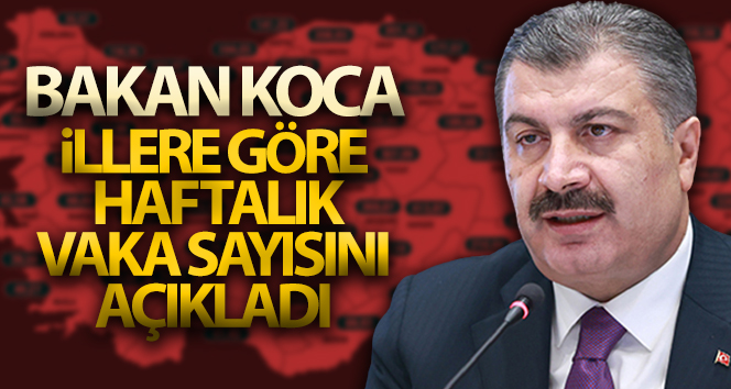 İşte illere göre haftalık koronavirüs vaka sayıları