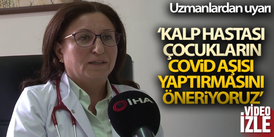 Prof. Dr. Ayşe Yıldırım: 'Kalp hastası çocukların Covid aşısı yaptırmasını öneriyoruz'