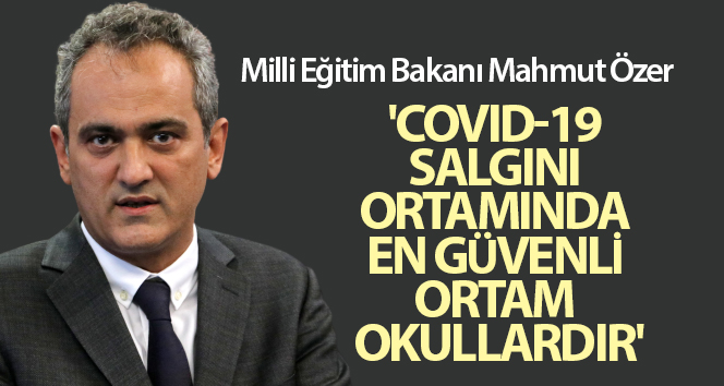 Bakan Özer: 'Covid-19 salgını ortamında en güvenli ortam okullardır'