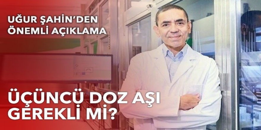 Prof. Dr. Uğur Şahin'den üçüncü doz aşı açıklaması