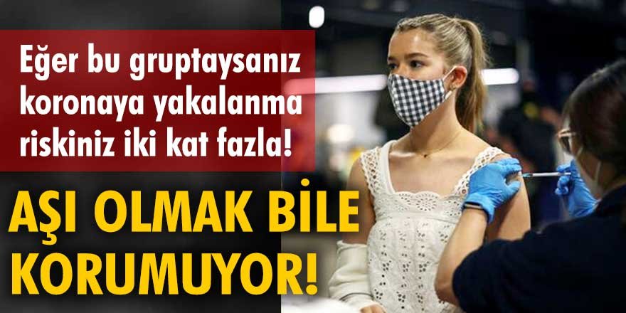 Eğer bu gruptaysanız koronaya yakalanma riskiniz iki kat fazla!