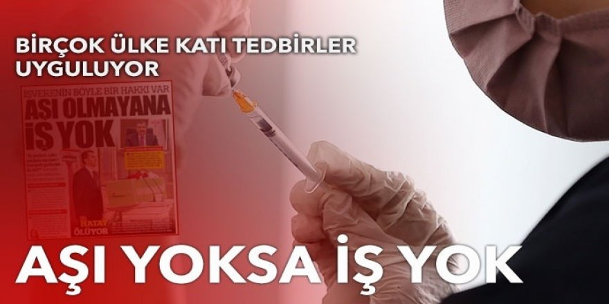 Birçok ülke katı tedbirler uyguluyor: Aşı yoksa iş yok