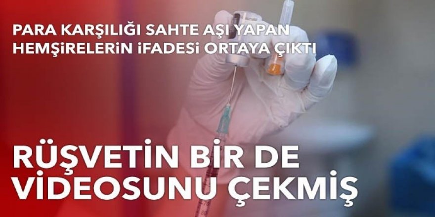 Para karşılığı sahte aşı yapan hemşirelerin ifadesi ortaya çıktı