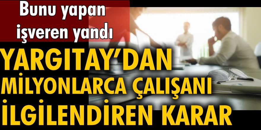 Bunu yapan işveren yandı! Yargıtay'dan milyonlarca çalışanı ilgilendiren karar