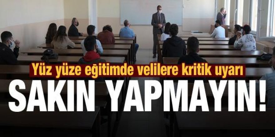 Yüz yüze eğitimde velilere kritik uyarı! Sakın yapmayın...