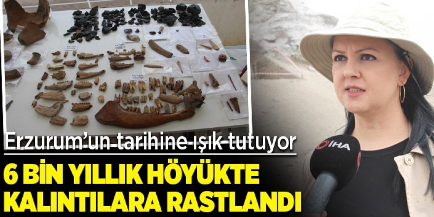 Erzurum’un tarihine ışık tutan 6 bin yıllık höyükte kalıntıları bulundu