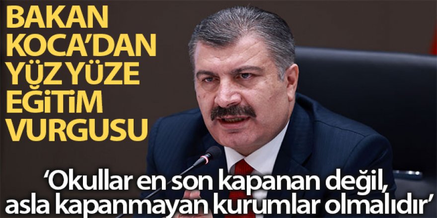 Bakan Koca: 'Bilim Kurulumuz okulların en son kapanan değil, asla kapanmayan kurumlar olması konusunda ısrarlıdır'