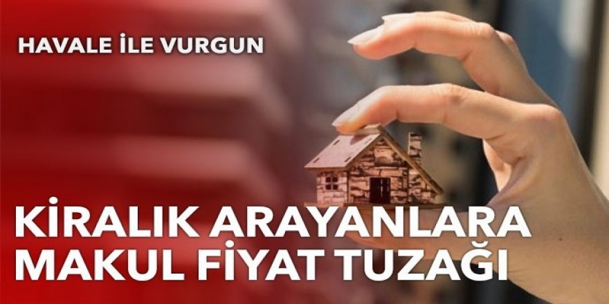 Kiralık arayanlara makul fiyat tuzağı