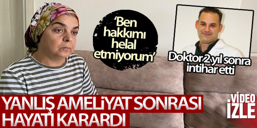 Yanlış ameliyat sonucu doktoru intihar eden o kadın konuştu