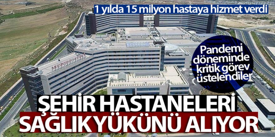 Şehir hastaneleri sağlık yükünü alıyor