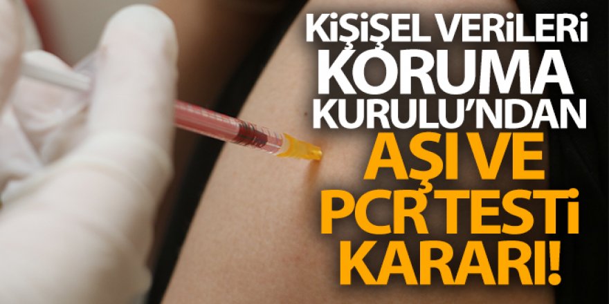 Kişisel Verileri Koruma Kurulu'ndan aşı ve PCR testi kararı!