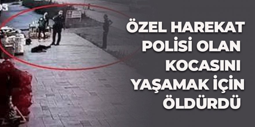 Özel harekât polisi olan kocasını öldürmüştü!