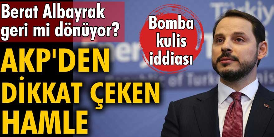 AKP'den dikkat çeken hamle! Berat Albayrak geri mi dönüyor