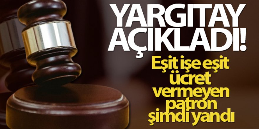 Eşit işe eşit ücret vermeyen patron şimdi yandı