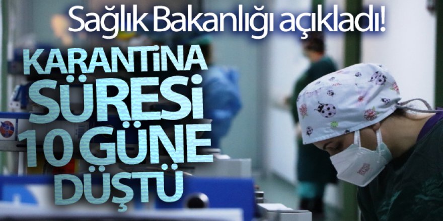 Sağlık Bakanlığı açıkladı! Karantina süresi 10 güne düştü