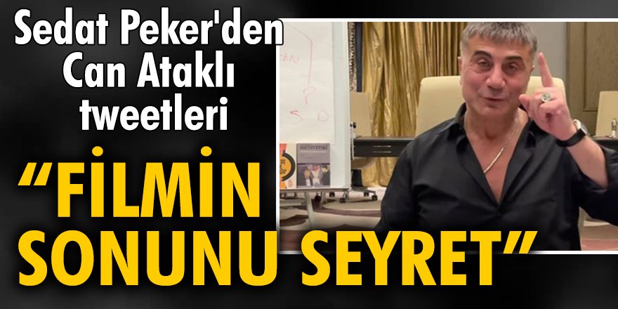 Sedat Peker'den Can Ataklı tweetleri: "Filmin sonunu seyret"