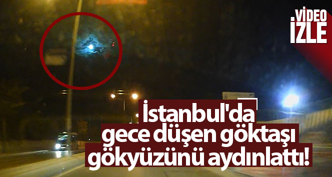 İstanbul'da gece düşen göktaşı, gökyüzünü aydınlattı