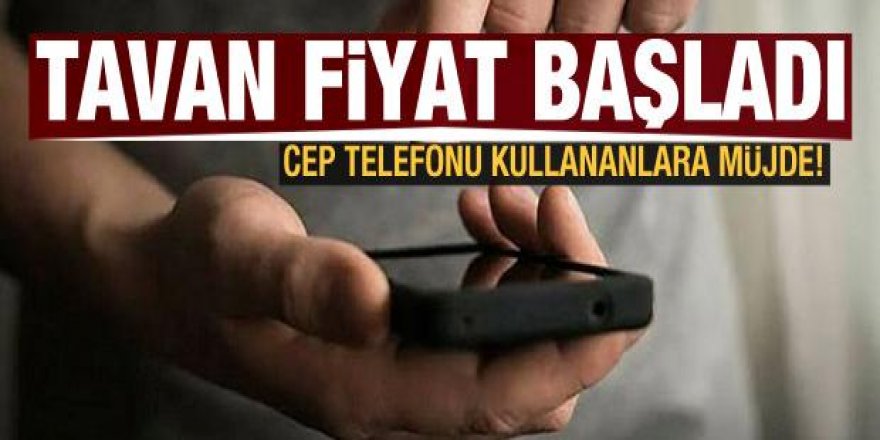 Cep telefonu kullananlar dikkat! Tavan fiyat başladı