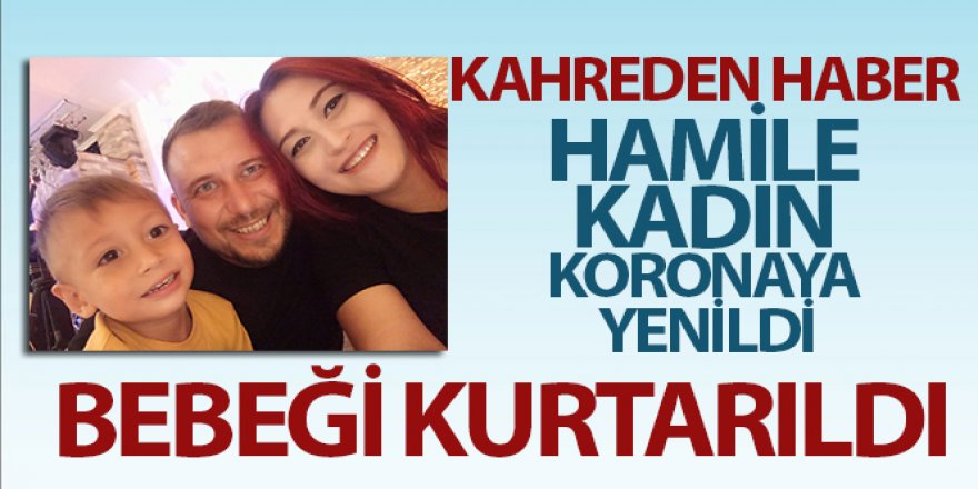 Aşısız 8 aylık hamile kadın koronaya yenildi, bebeği kurtarıldı