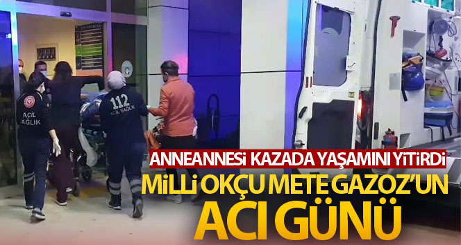 Mete Gazoz'un anneannesi kazada hayatını kaybetti