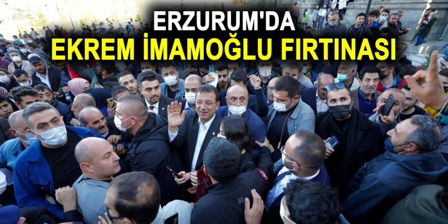 Erzurum'da Ekrem İmamoğlu fırtınası