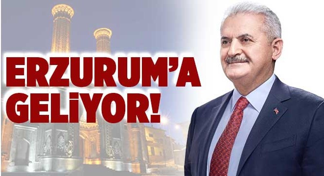 Binali Yıldırım, Erzurum’a geliyor