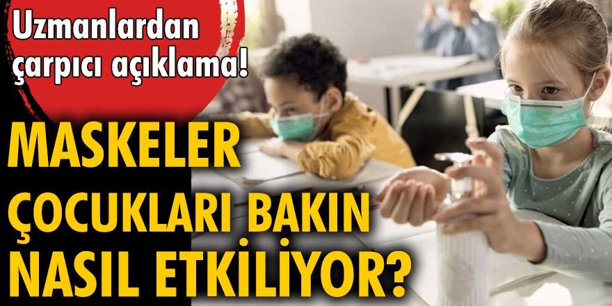 Uzmanlardan çarpıcı açıklama! Maskeler çocukları bakın nasıl etkiliyor