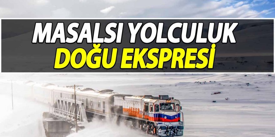 Doğu Ekspresi ile dolu dolu yolculuk